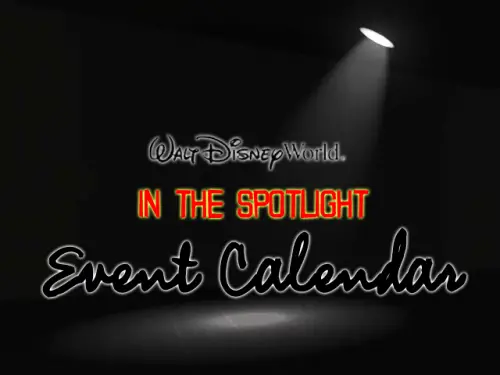 Disneyworld Event Calendar “In the Spotlight” – Aug. 6 - Aug. 13